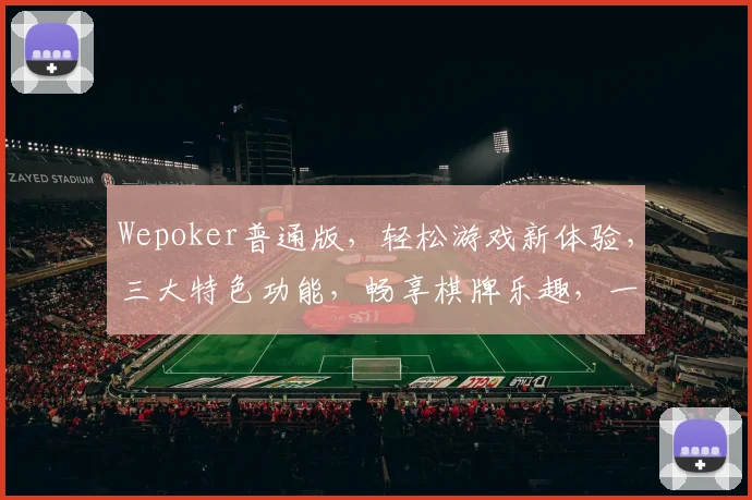 Wepoker普通版，轻松游戏新体验，三大特色功能，畅享棋牌乐趣，一网打尽
